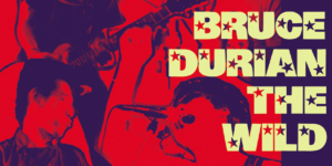 Bruce Durian The Wild『暴風HELLO』